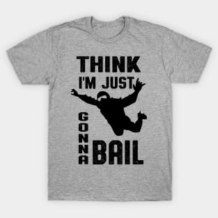 Think I'm Gonna Bail Skydiver Gift T-Shirt